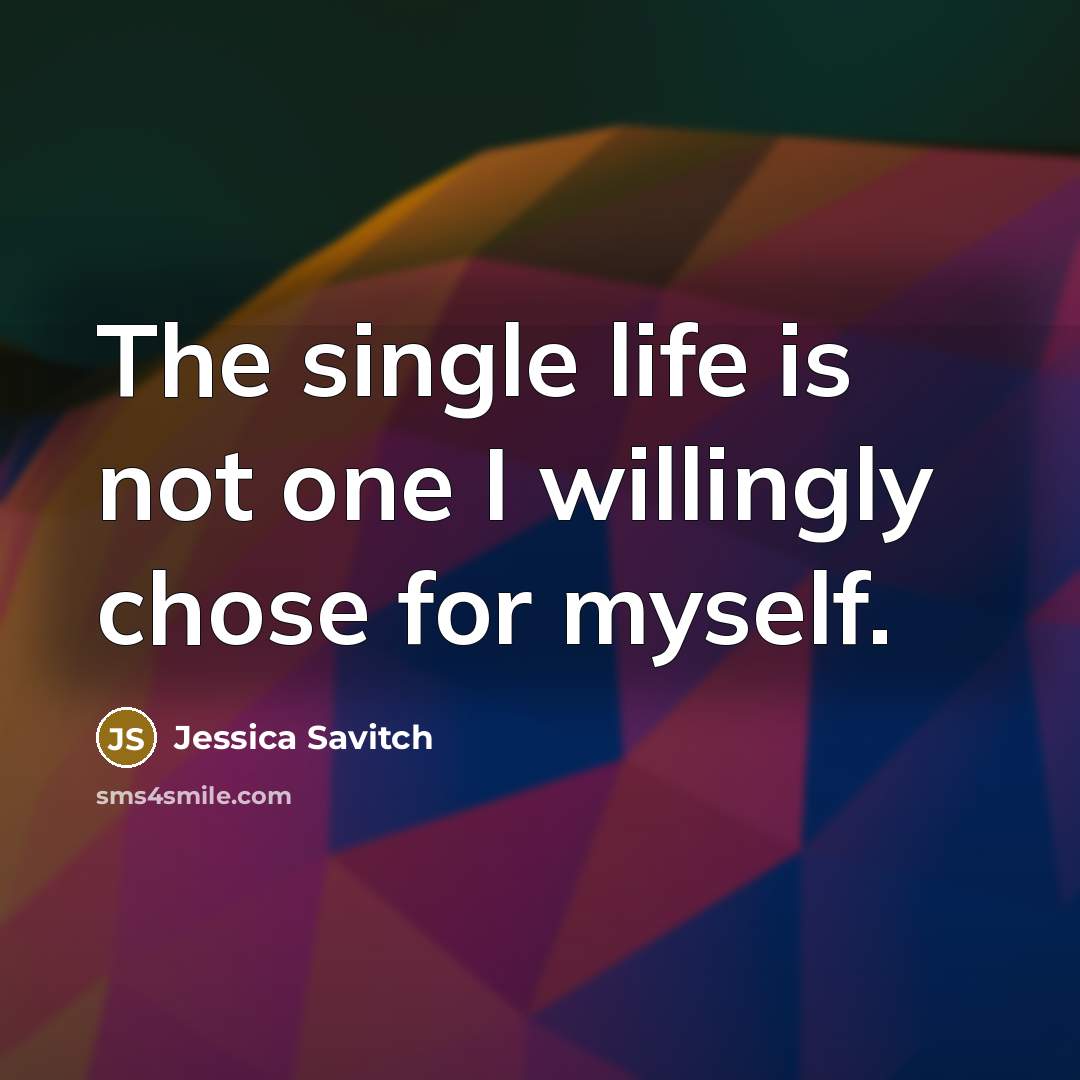 “The single life is not one I willingly chose for myself.” quote by Jessica Savitch