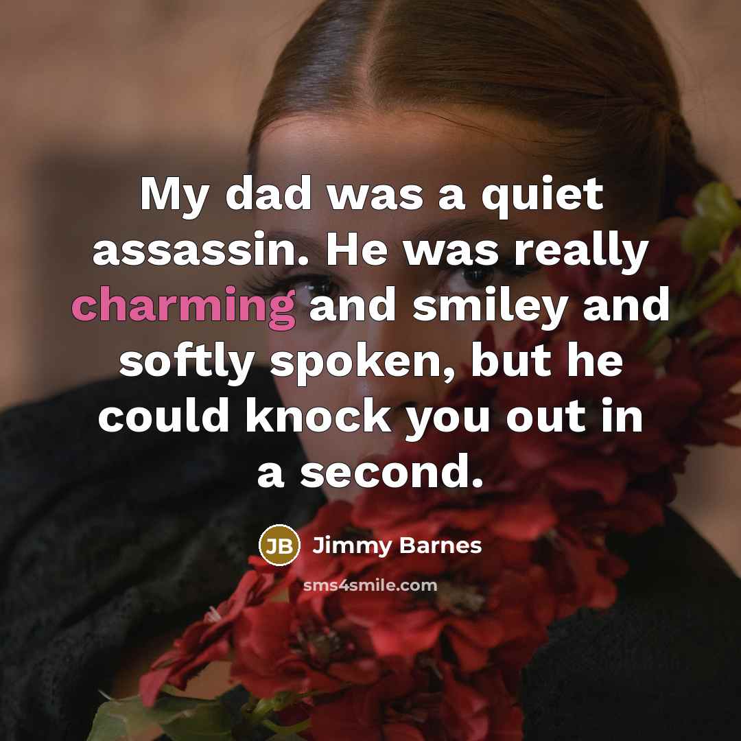 “My dad was a quiet assassin. He was really charming…” quote by Jimmy Barnes