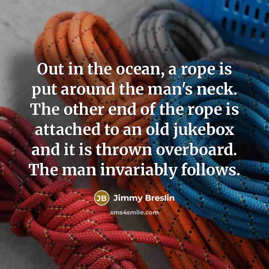“Out in the ocean, a rope is put around the…” quote by Jimmy Breslin