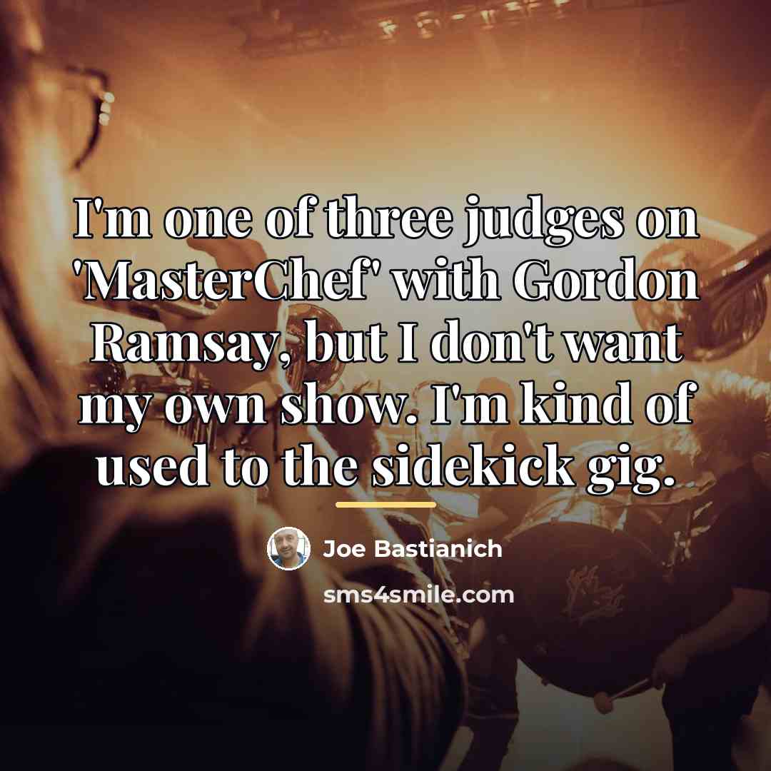 “I'm one of three judges on 'MasterChef' with Gordon Ramsay,…” quote by Joe Bastianich