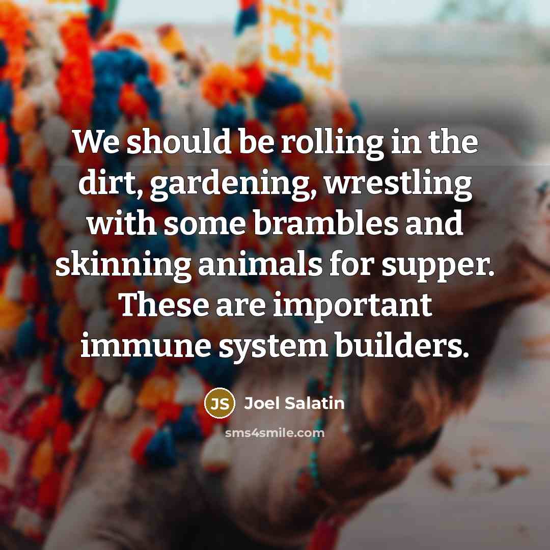 “We should be rolling in the dirt, gardening, wrestling with…” quote by Joel Salatin