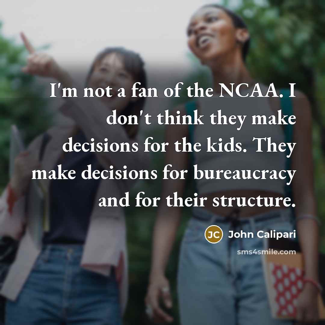 “I'm not a fan of the NCAA. I don't think…” quote by John Calipari