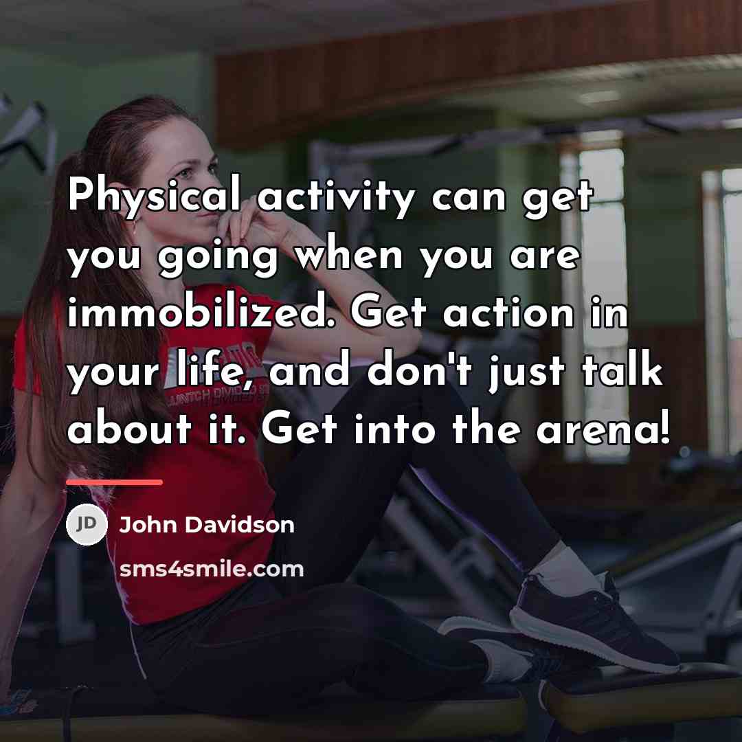 “Physical activity can get you going when you are immobilized.…” quote by John Davidson