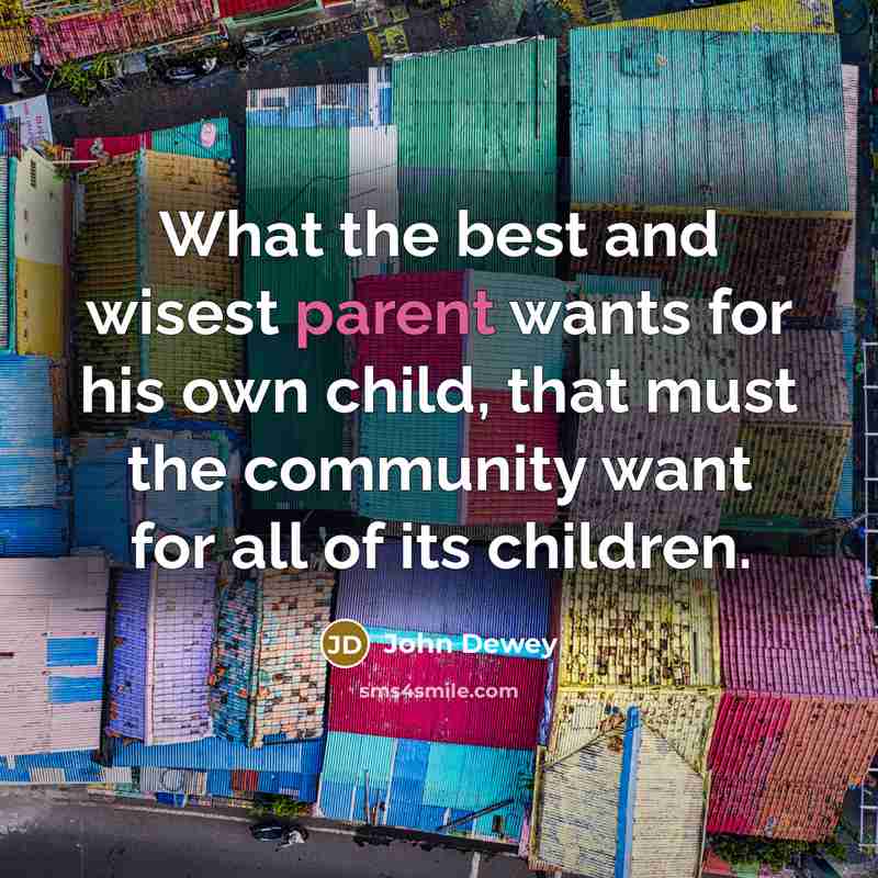 “What the best and wisest parent wants for his own…” quote by John Dewey