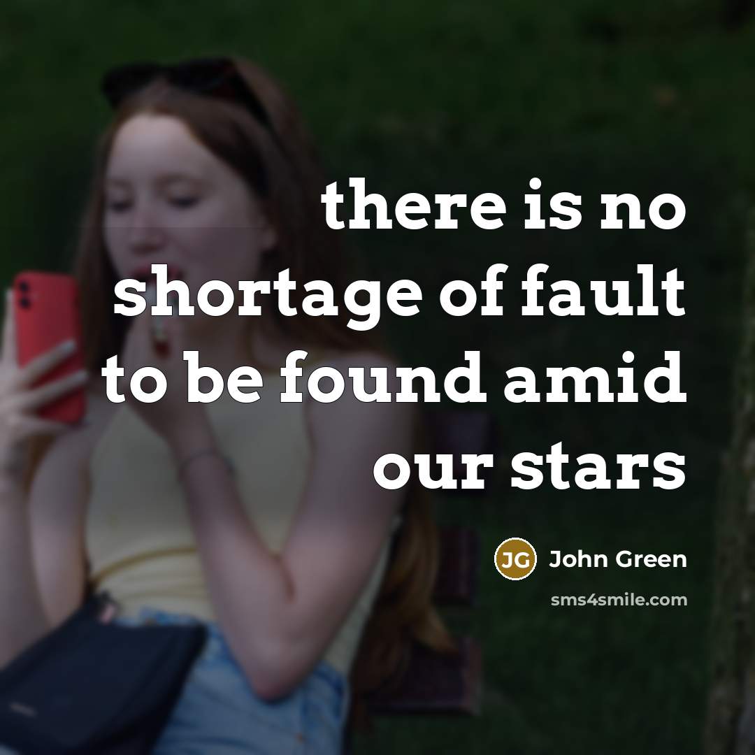 “there is no shortage of fault to be found amid…” quote by John Green