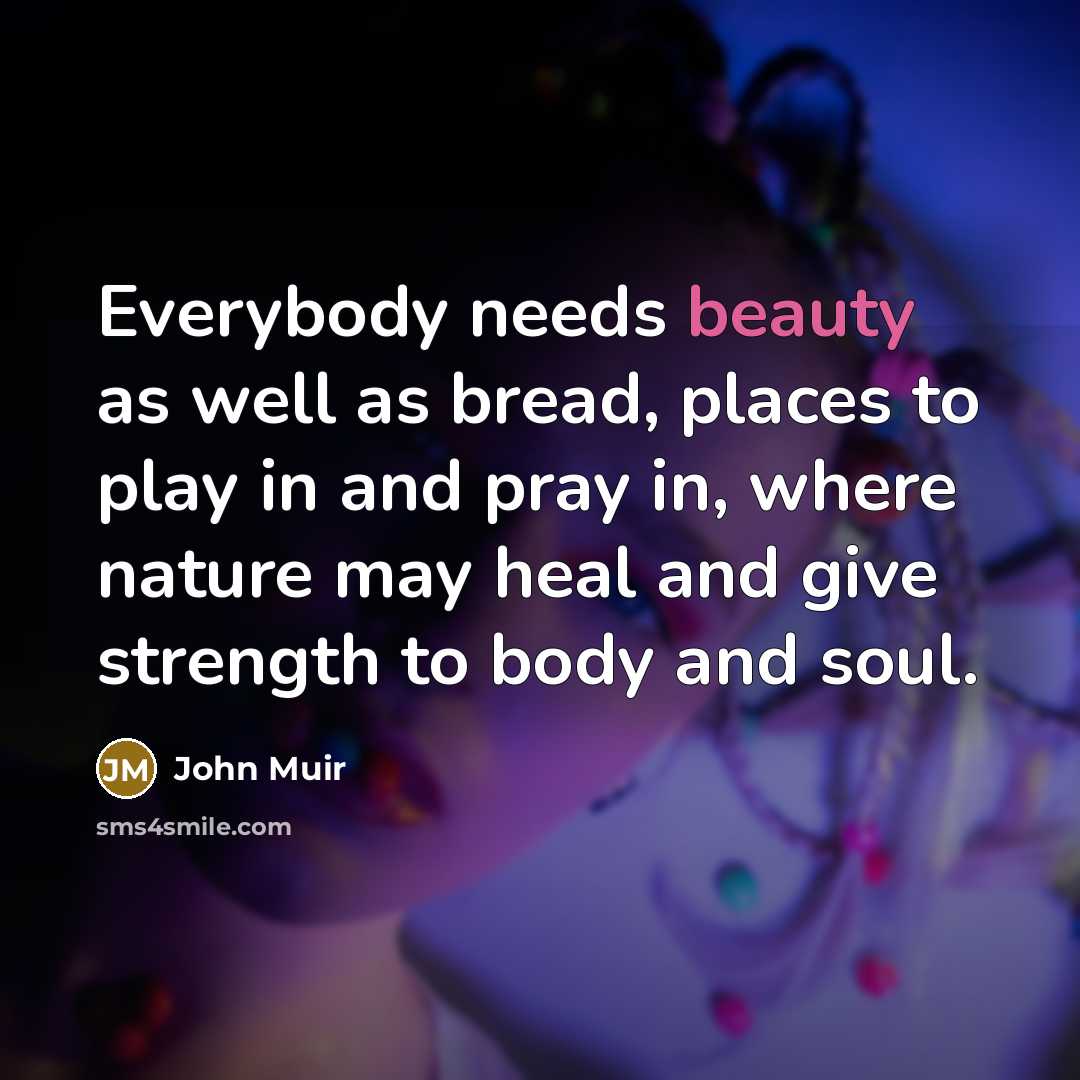 “Everybody needs beauty as well as bread, places to play…” quote by John Muir