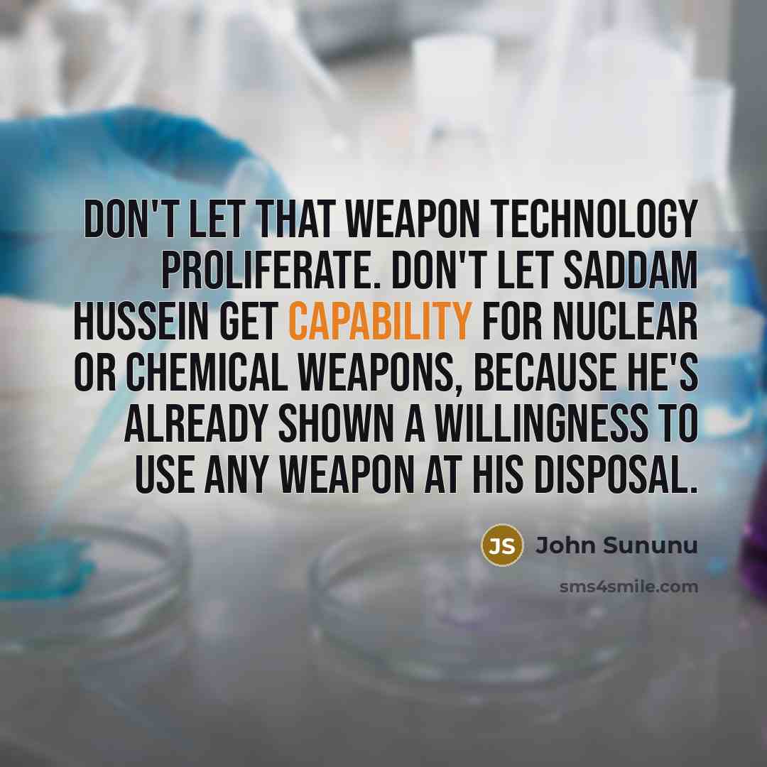 “Don't let that weapon technology proliferate. Don't let Saddam Hussein…” quote by John Sununu