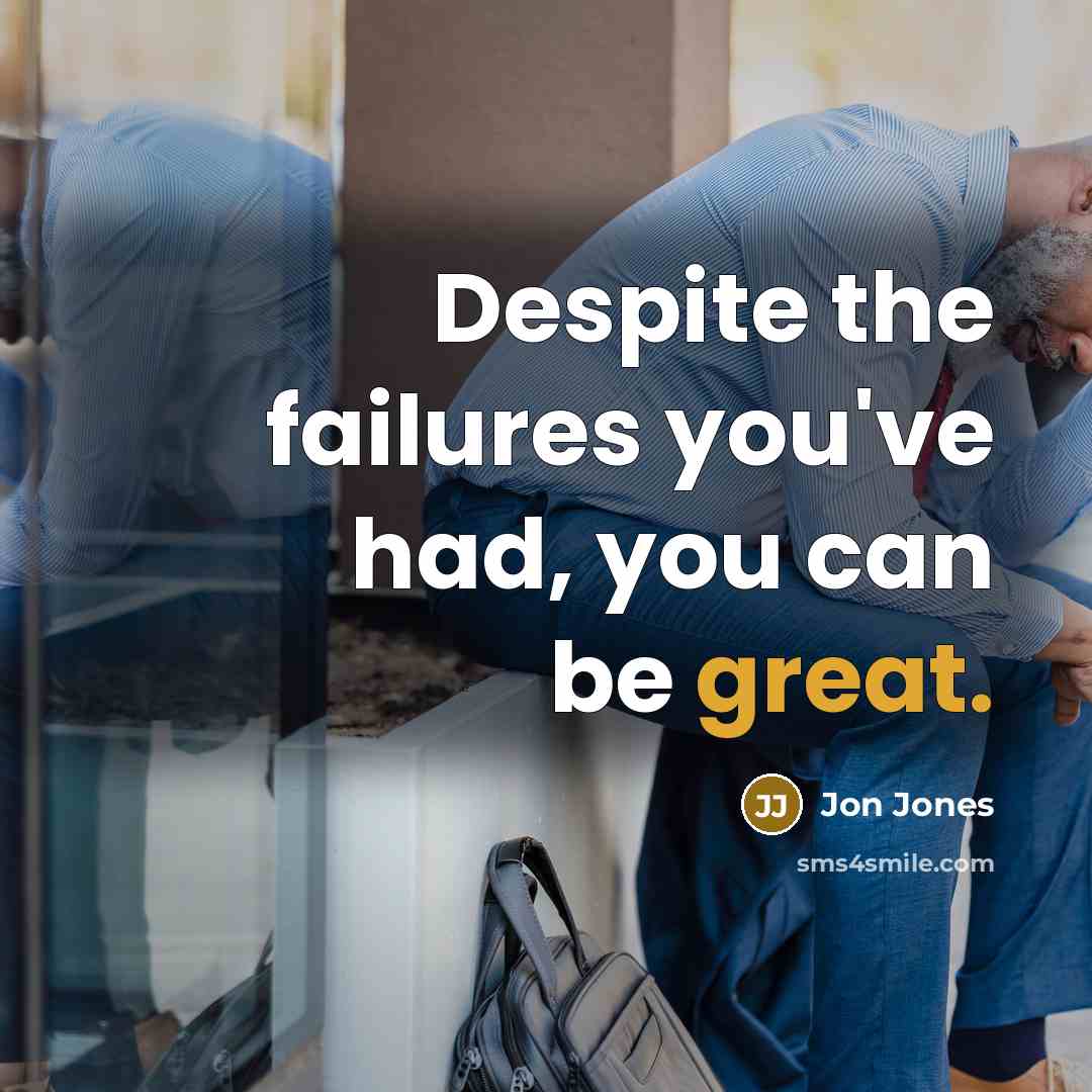 “Despite the failures you've had, you can be great.…” quote by Jon Jones
