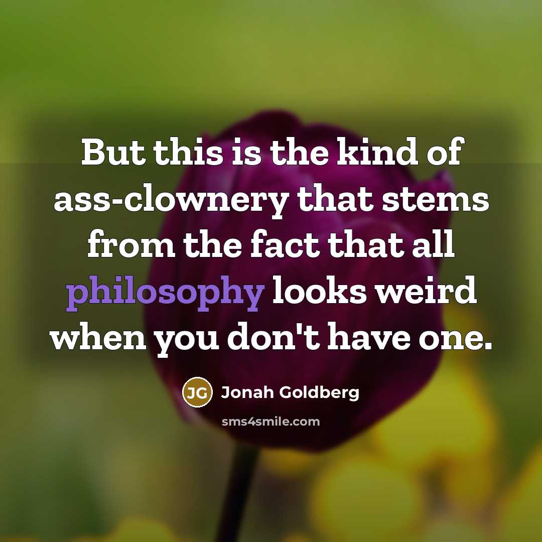 “But this is the kind of ass-clownery that stems from…” quote by Jonah Goldberg