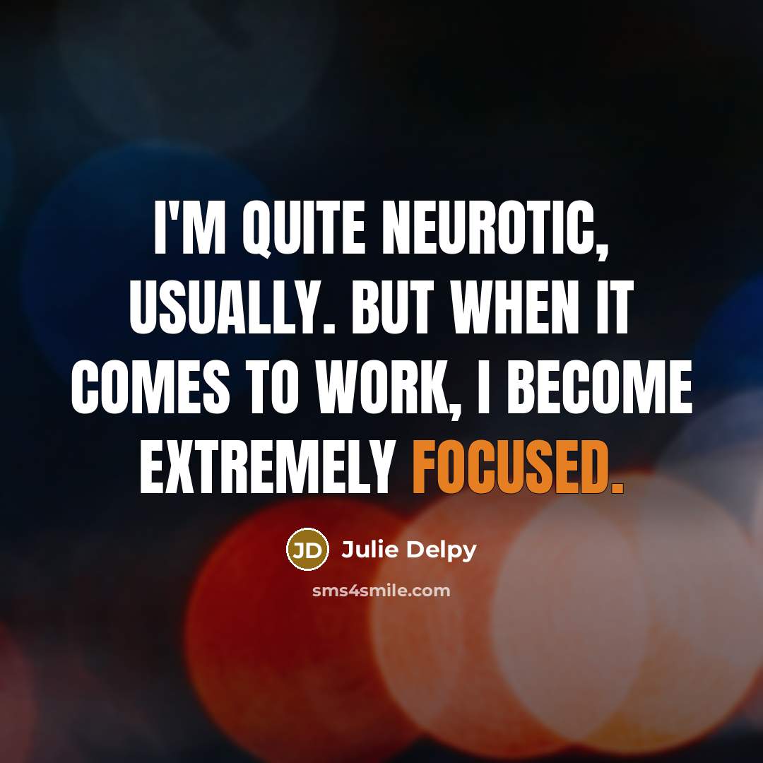 “I'm quite neurotic, usually. But when it comes to work,…” quote by Julie Delpy