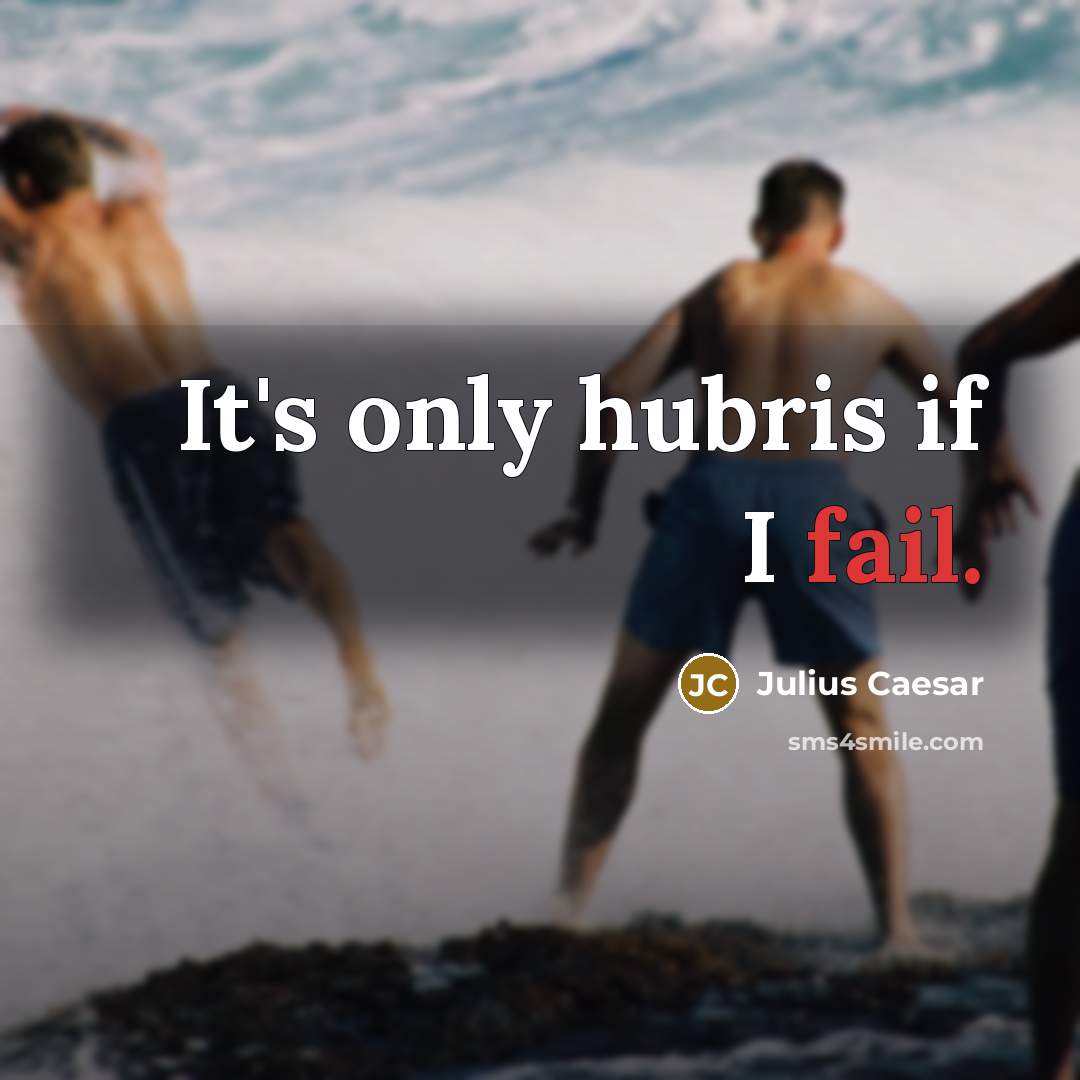 “It's only hubris if I fail.” quote by Julius Caesar