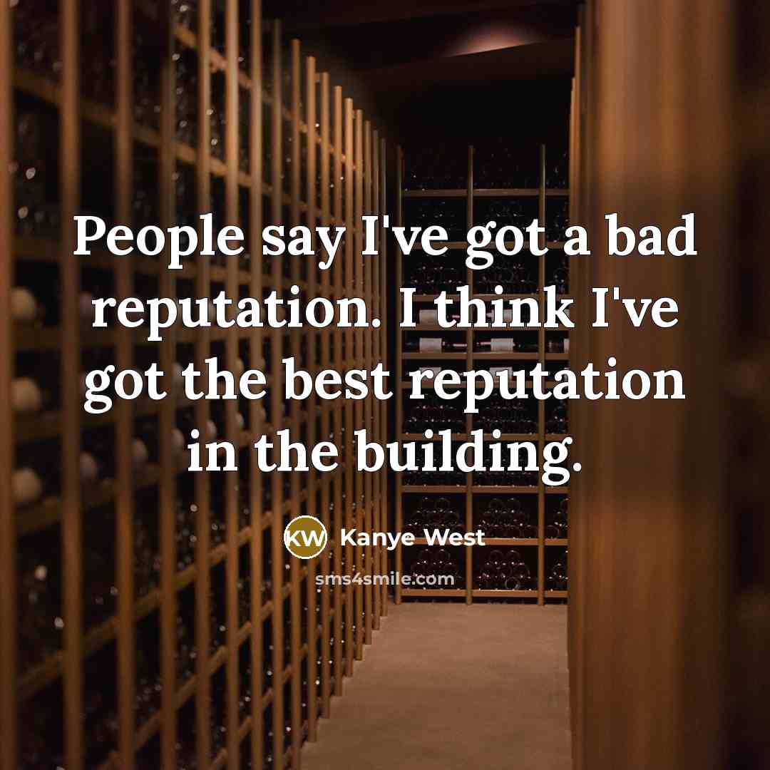 “People say I've got a bad reputation. I think I've…” quote by Kanye West