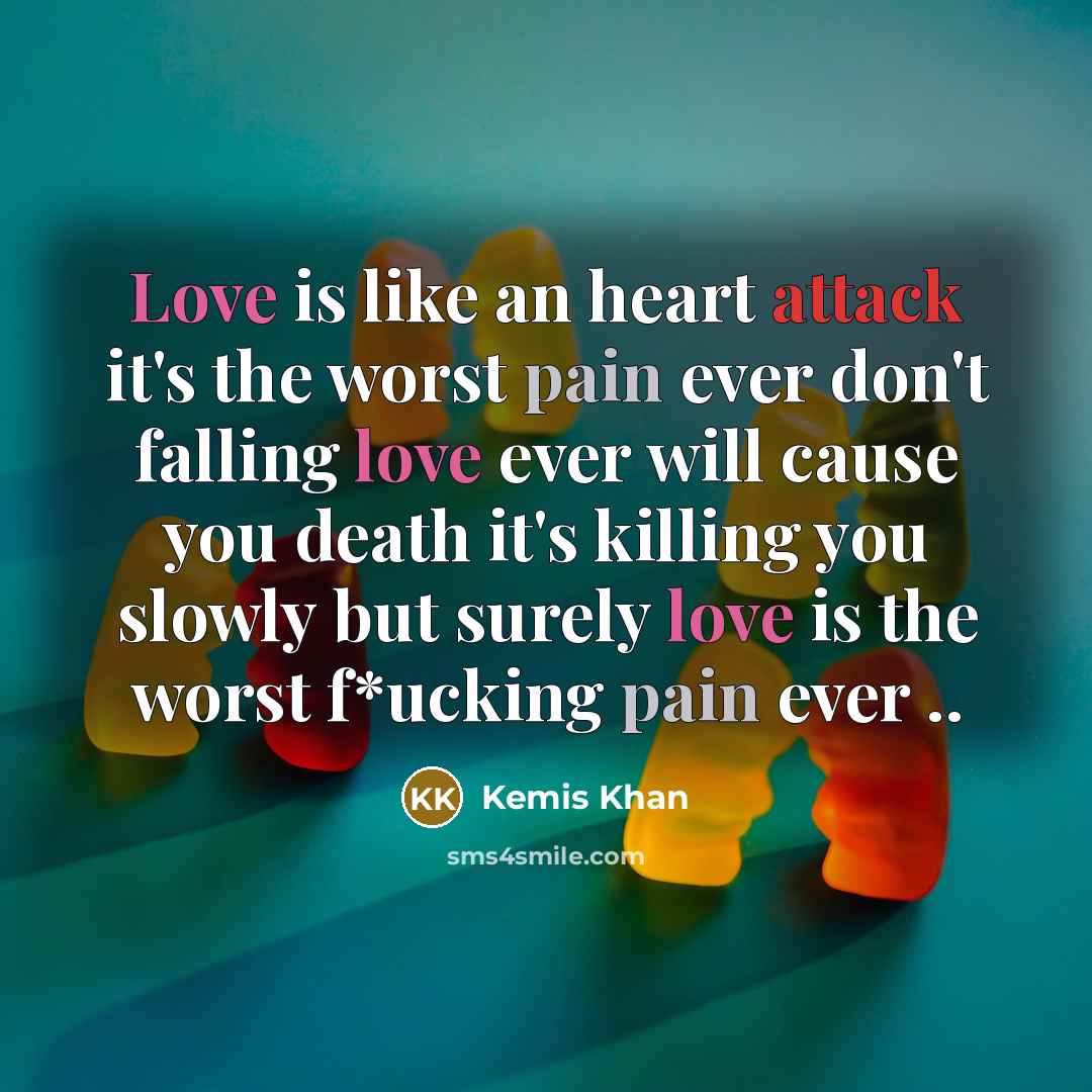 “Love is like an heart attack it's the worst pain…” quote by Kemis Khan