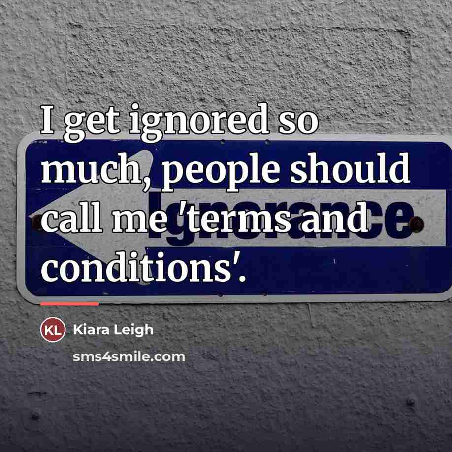 “I get ignored so much, people should call me 'terms…” quote by Kiara Leigh