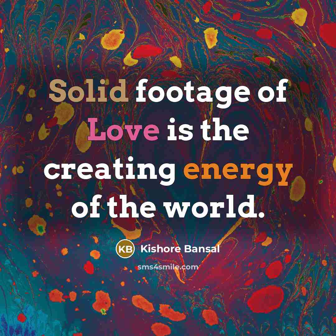 “Solid footage of Love is the creating energy of the…” quote by Kishore Bansal