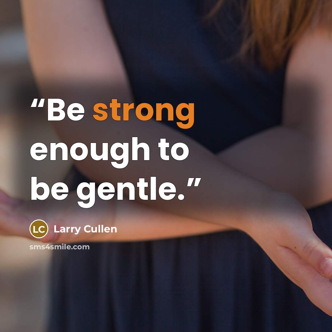 “Be strong enough to be gentle.” quote by Larry Cullen