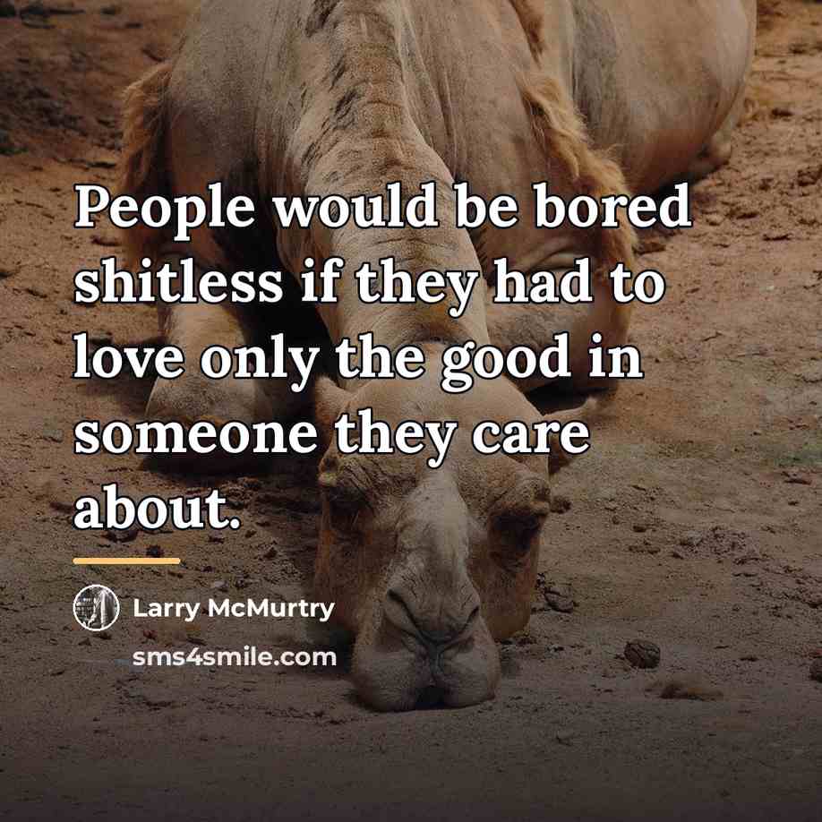 “People would be bored shitless if they had to love…” quote by Larry McMurtry