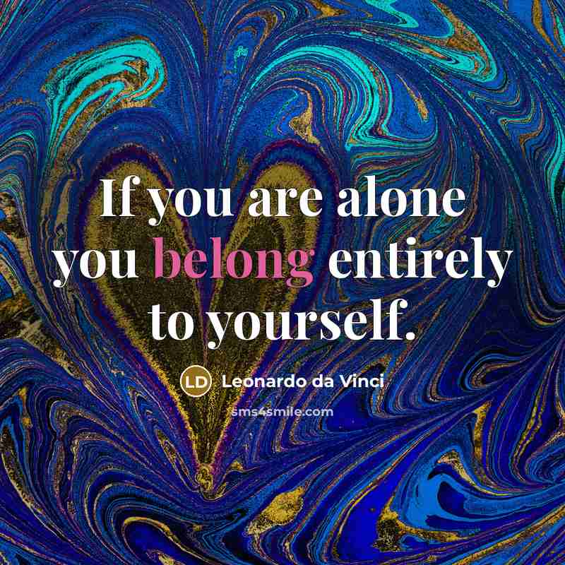 “If you are alone you belong entirely to yourself.” quote by Leonardo da Vinci