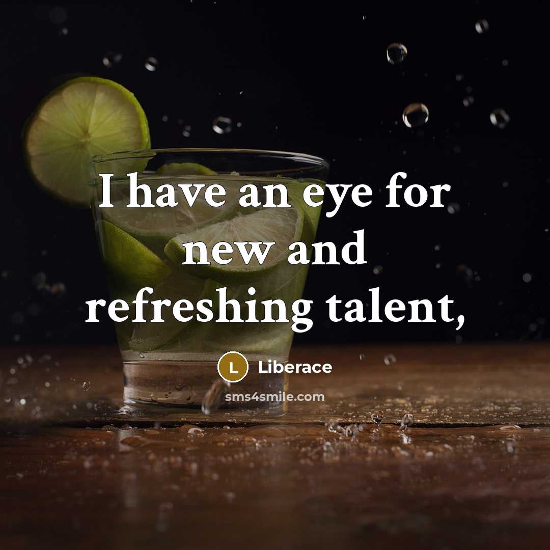 “I have an eye for new and refreshing talent,…” quote by Liberace