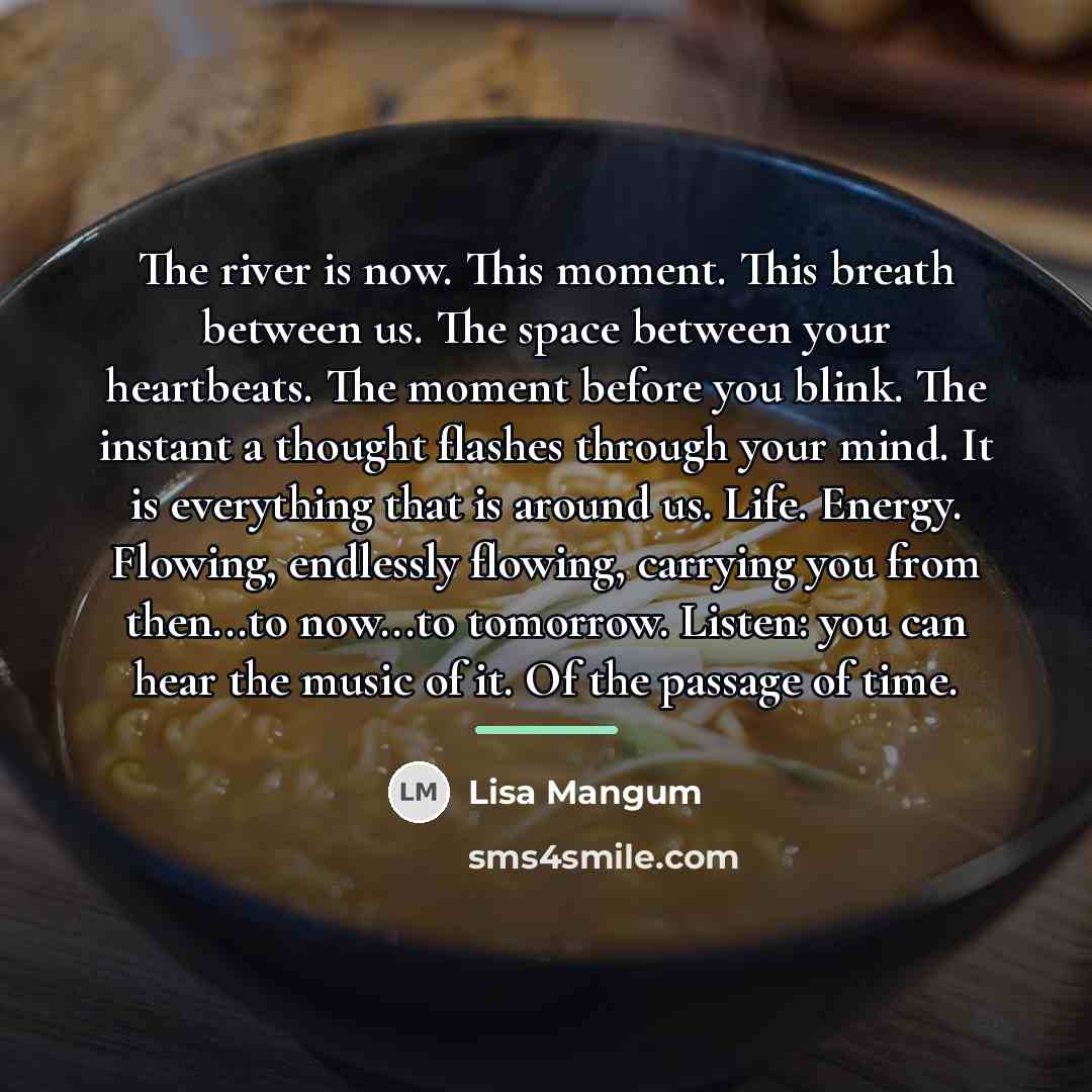 “The river is now. This moment. This breath between us.…” quote by Lisa Mangum