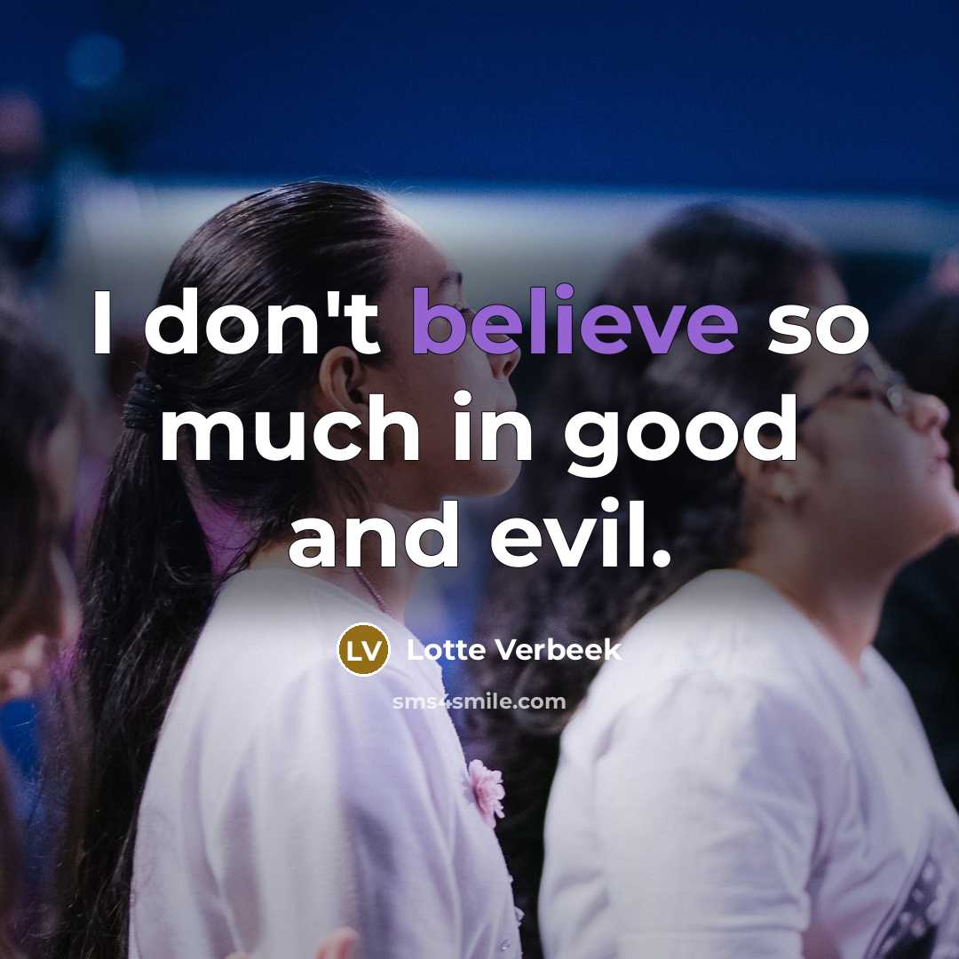 “I don't believe so much in good and evil.…” quote by Lotte Verbeek