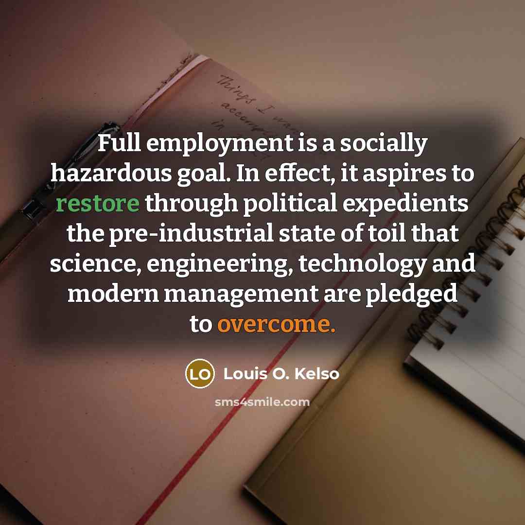 “Full employment is a socially hazardous goal. In effect, it…” quote by Louis O. Kelso