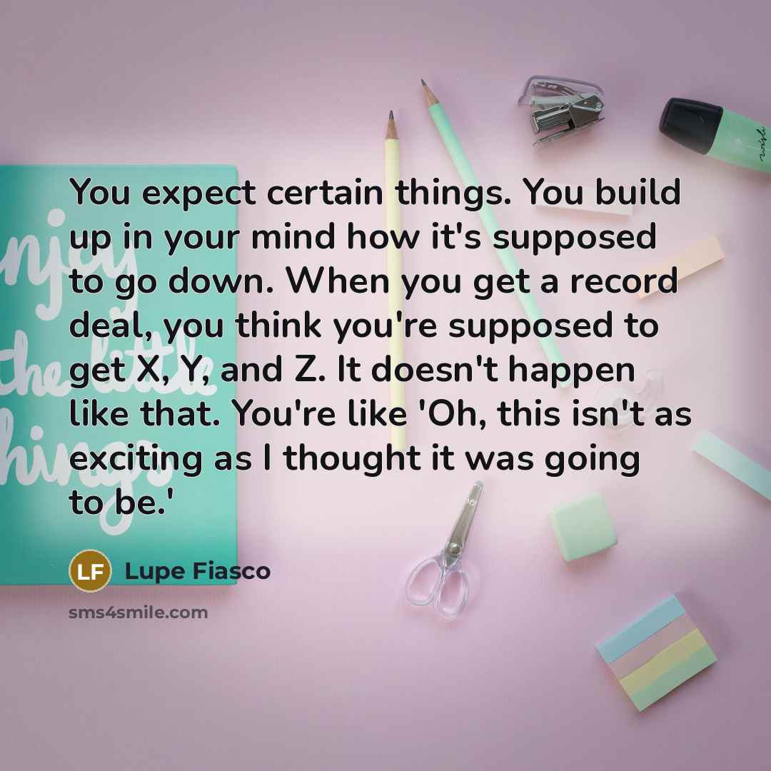 “You expect certain things. You build up in your mind…” quote by Lupe Fiasco
