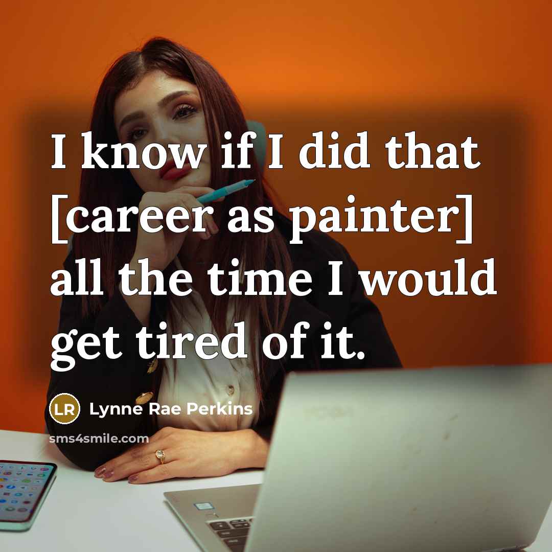 “I know if I did that [career as painter] all…” quote by Lynne Rae Perkins
