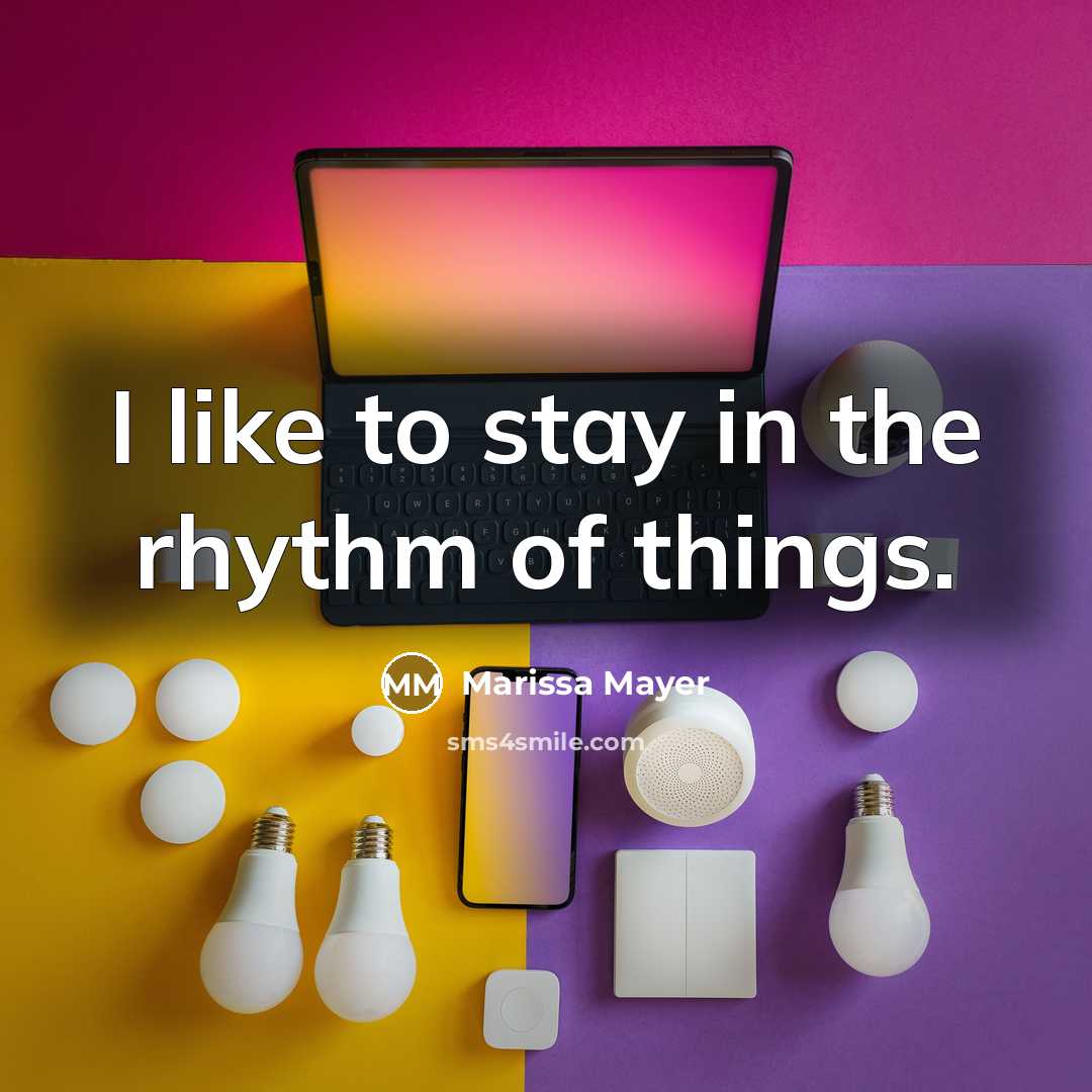 “I like to stay in the rhythm of things.…” quote by Marissa Mayer