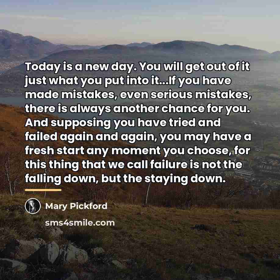 “Today is a new day. You will get out of…” quote by Mary Pickford