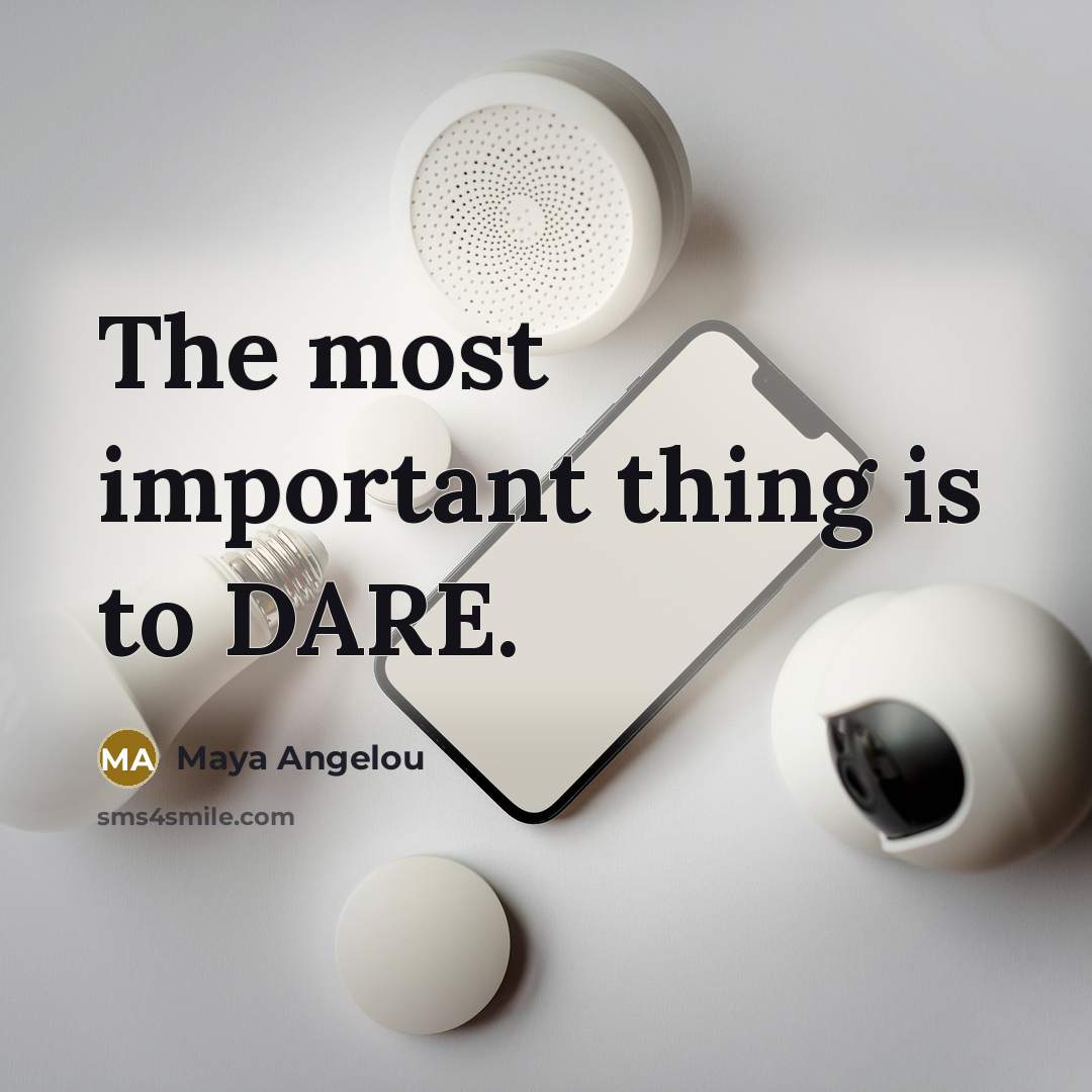 “The most important thing is to DARE.…” quote by Maya Angelou