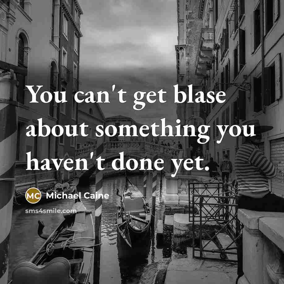 “You can't get blase about something you haven't done yet.…” quote by Michael Caine