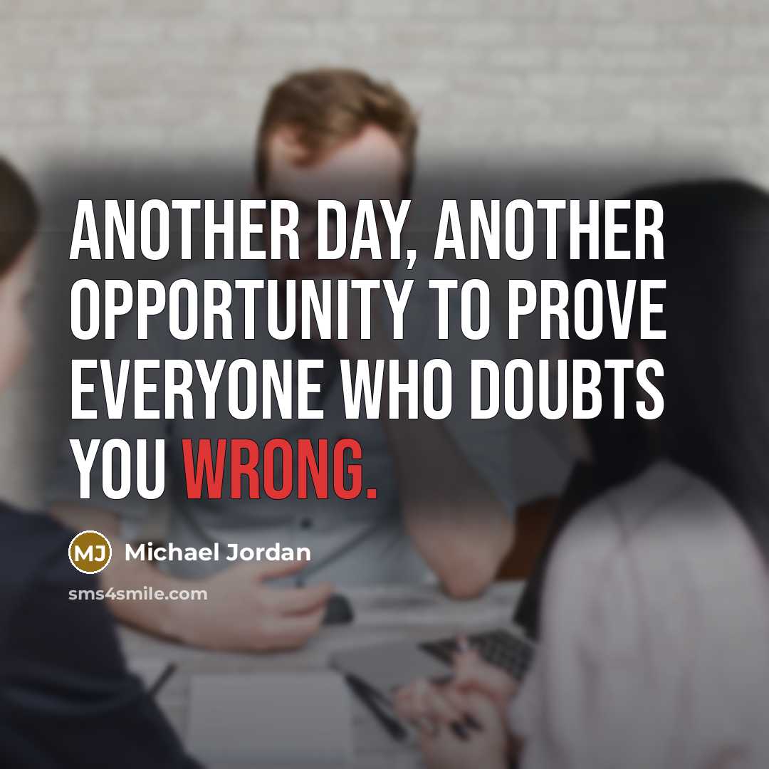 “Another day, another opportunity to prove everyone who doubts you…” quote by Michael Jordan