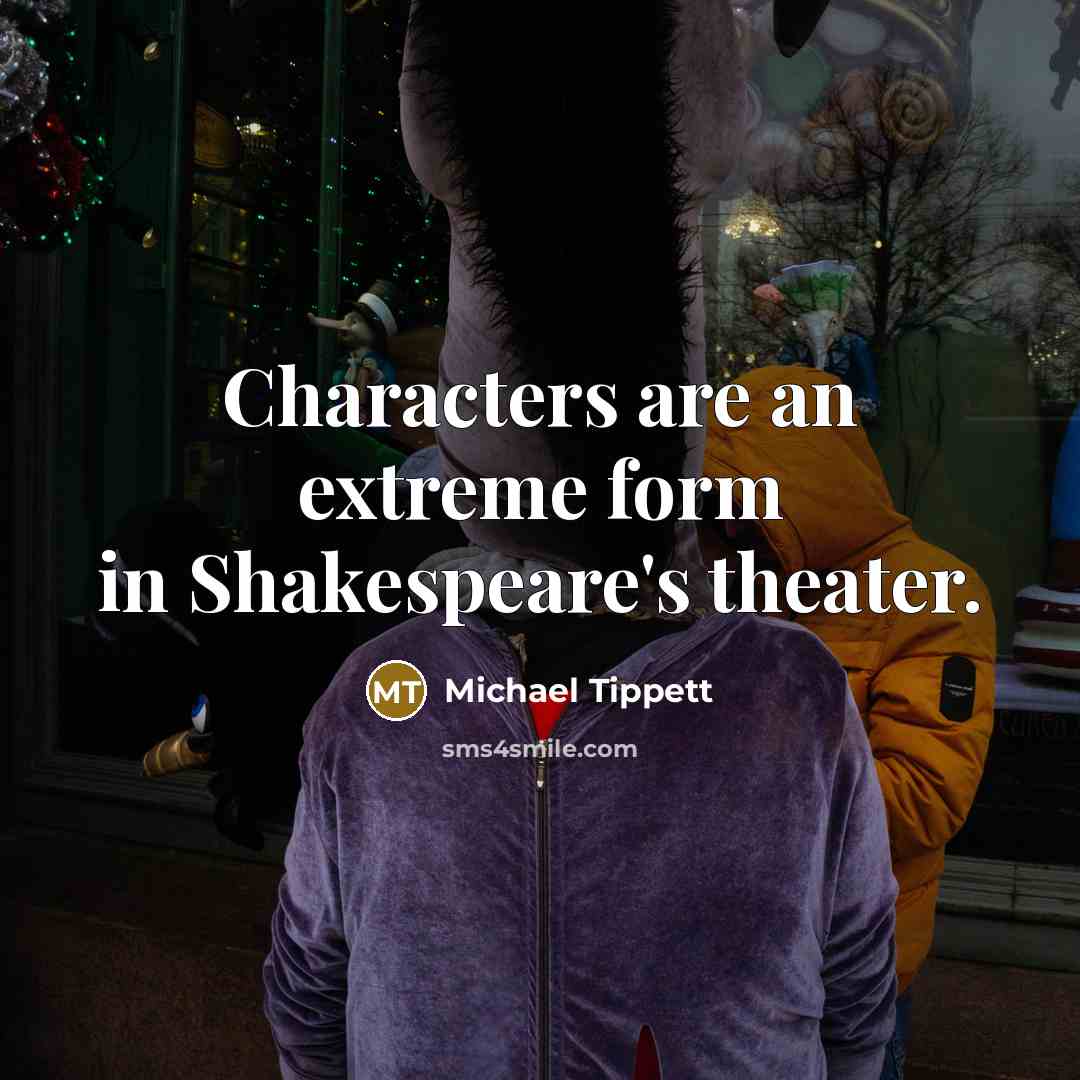 “Characters are an extreme form in Shakespeare's theater.…” quote by Michael Tippett