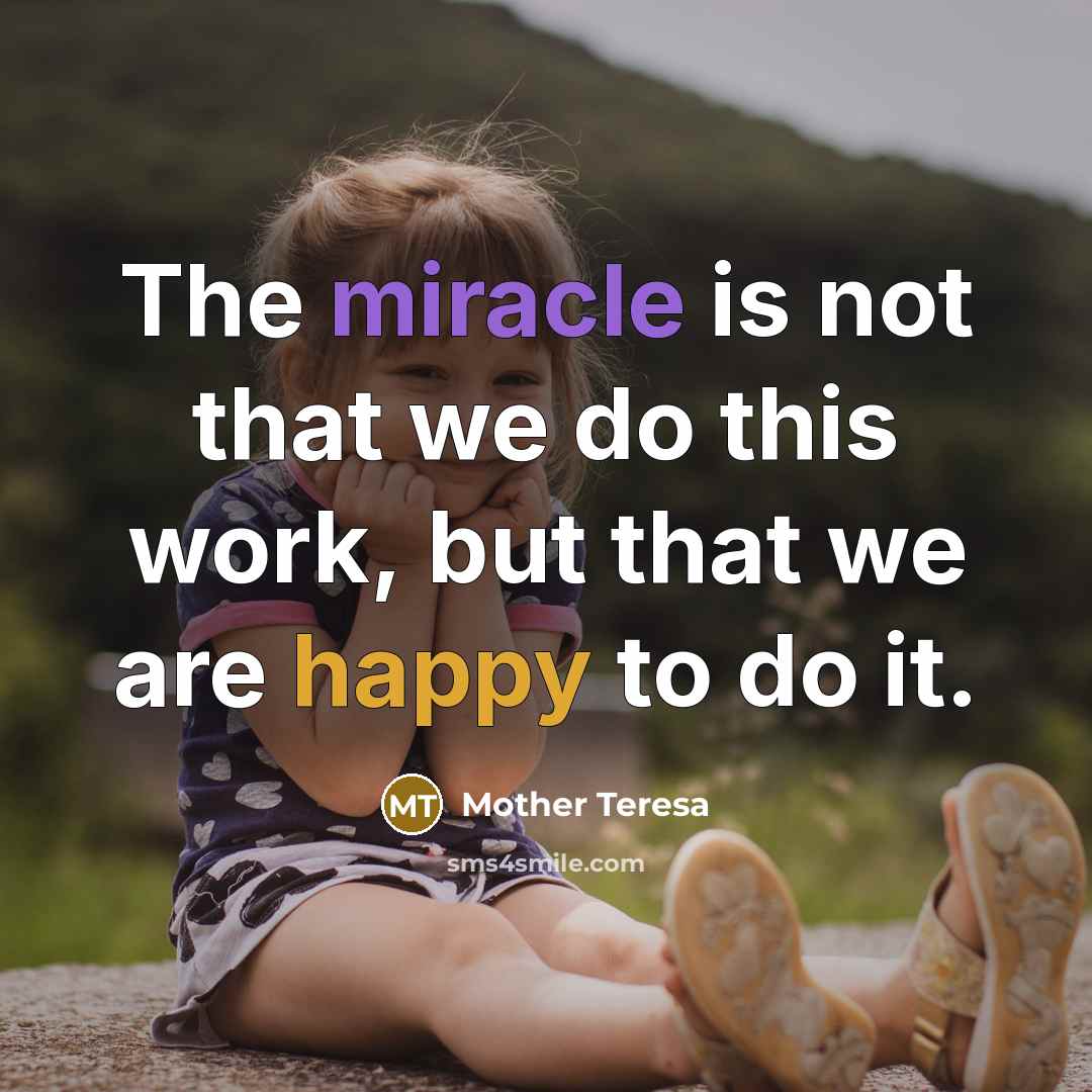 “The miracle is not that we do this work, but…” quote by Mother Teresa