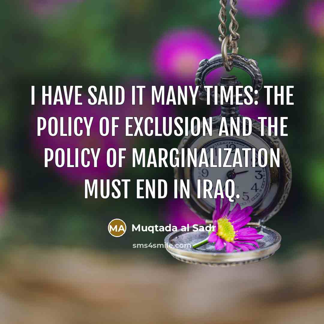 “I have said it many times: the policy of exclusion…” quote by Muqtada al Sadr