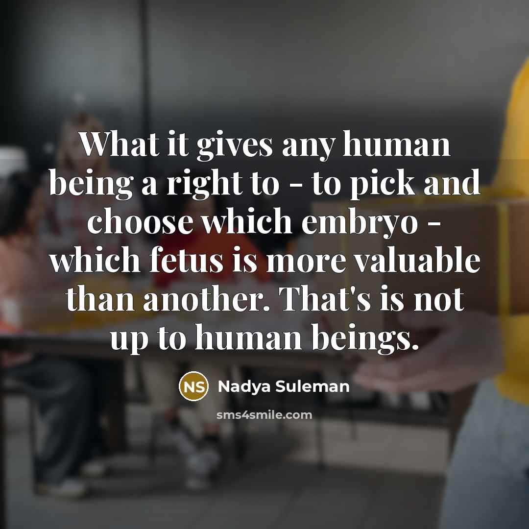 “What it gives any human being a right to -…” quote by Nadya Suleman