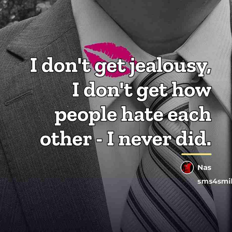 “I don't get jealousy, I don't get how people hate…” quote by Nas