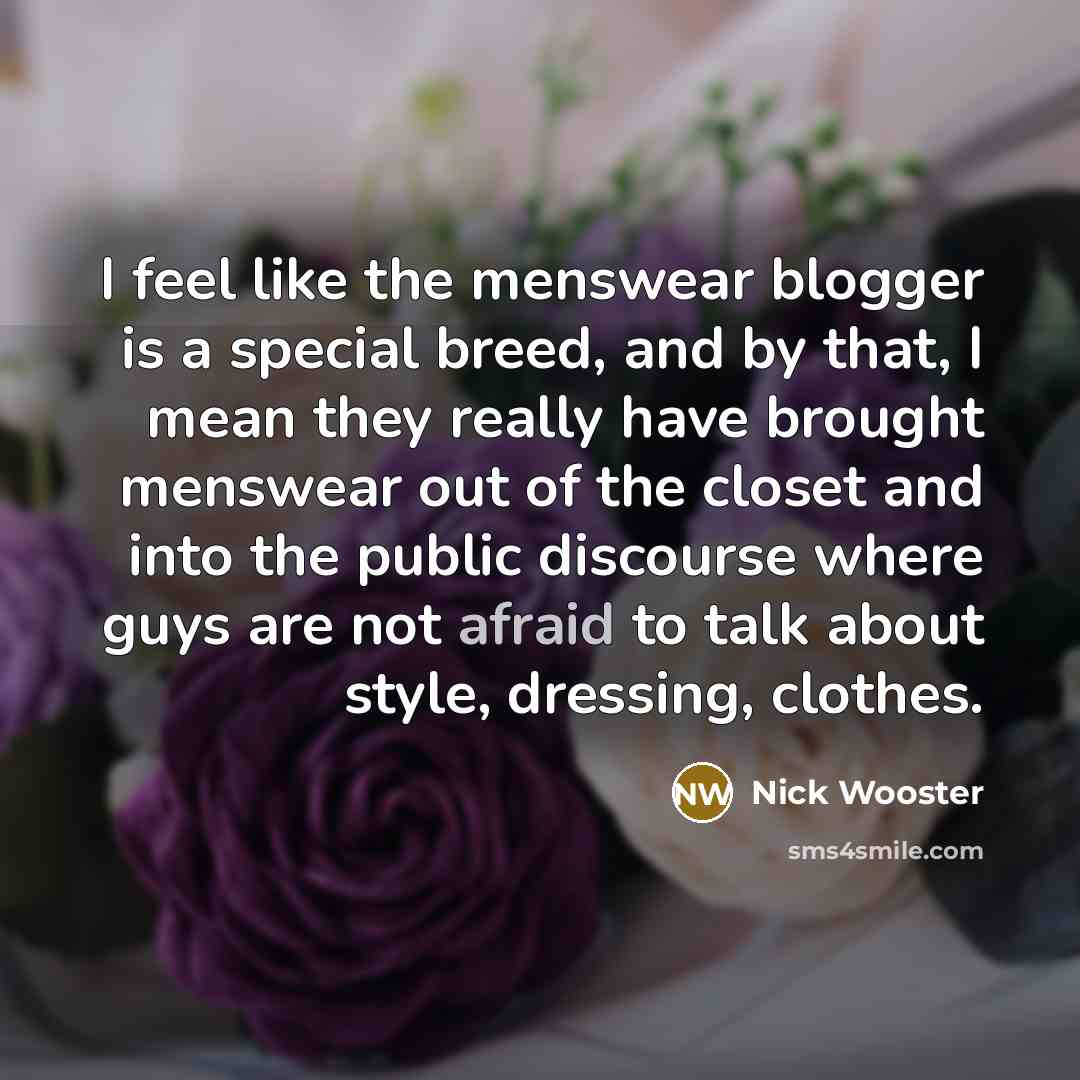 “I feel like the menswear blogger is a special breed,…” quote by Nick Wooster