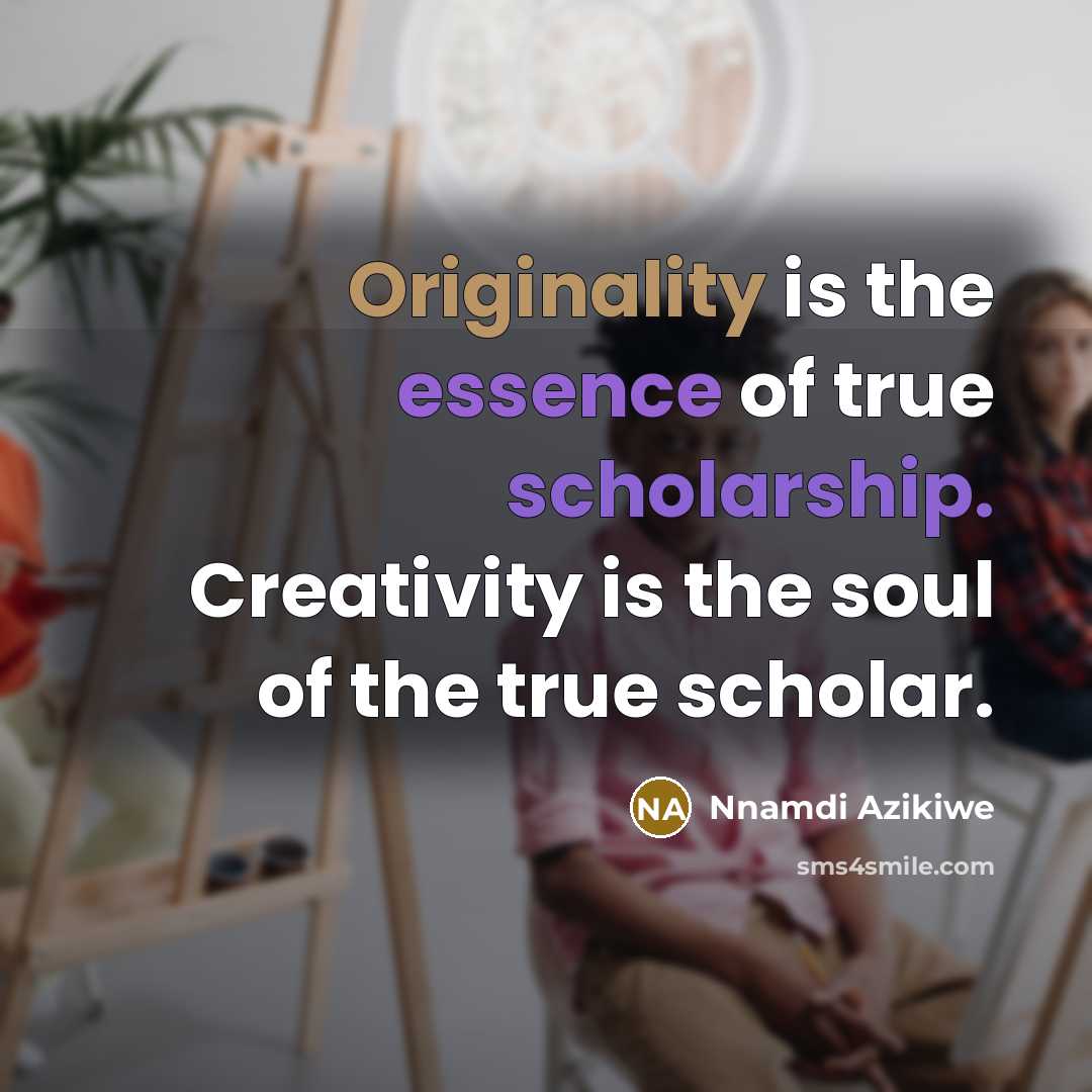 “Originality is the essence of true scholarship. Creativity is the…” quote by Nnamdi Azikiwe