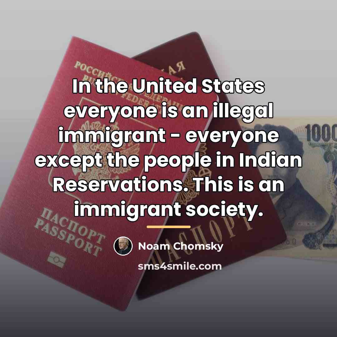 “In the United States everyone is an illegal immigrant -…” quote by Noam Chomsky