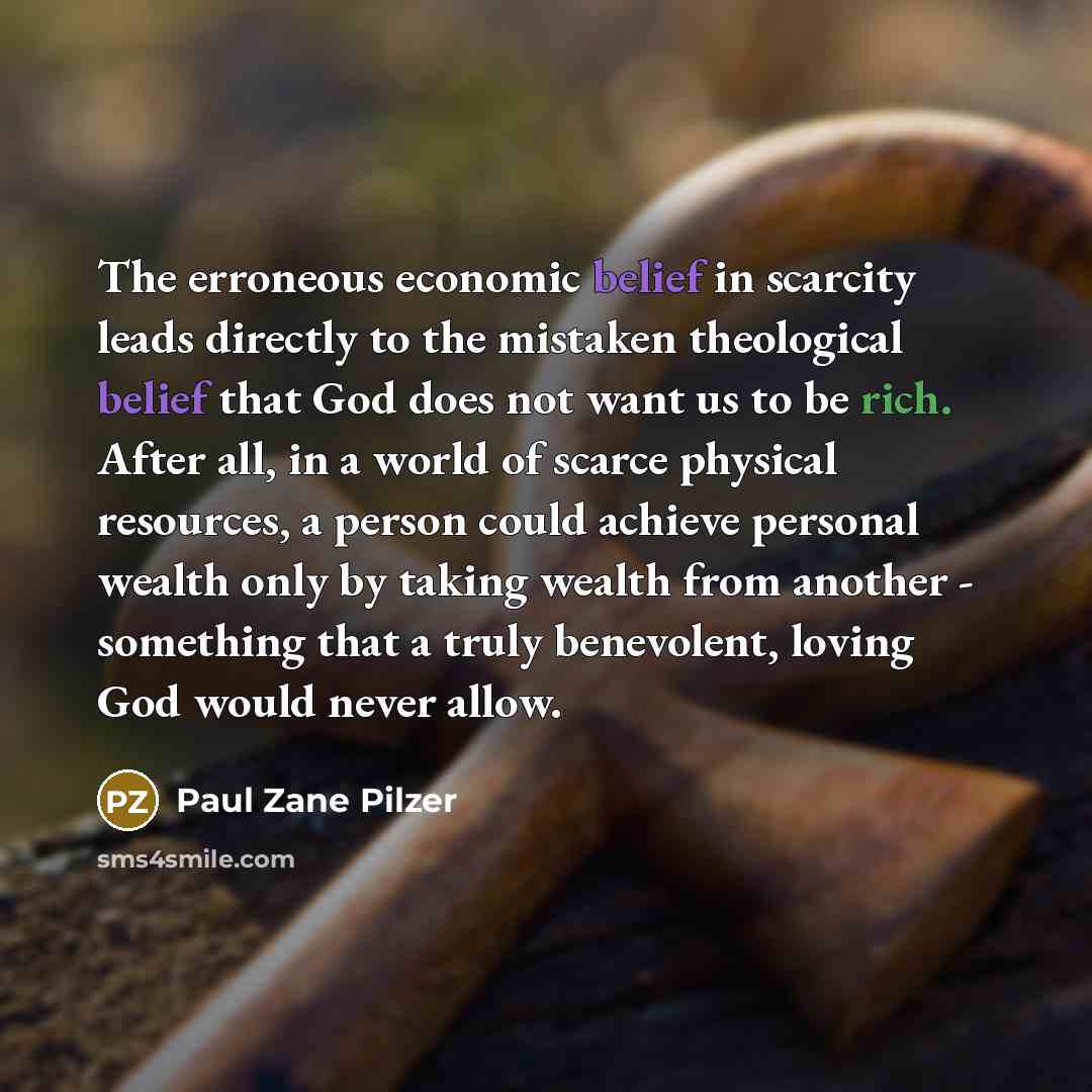 “The erroneous economic belief in scarcity leads directly to the…” quote by Paul Zane Pilzer