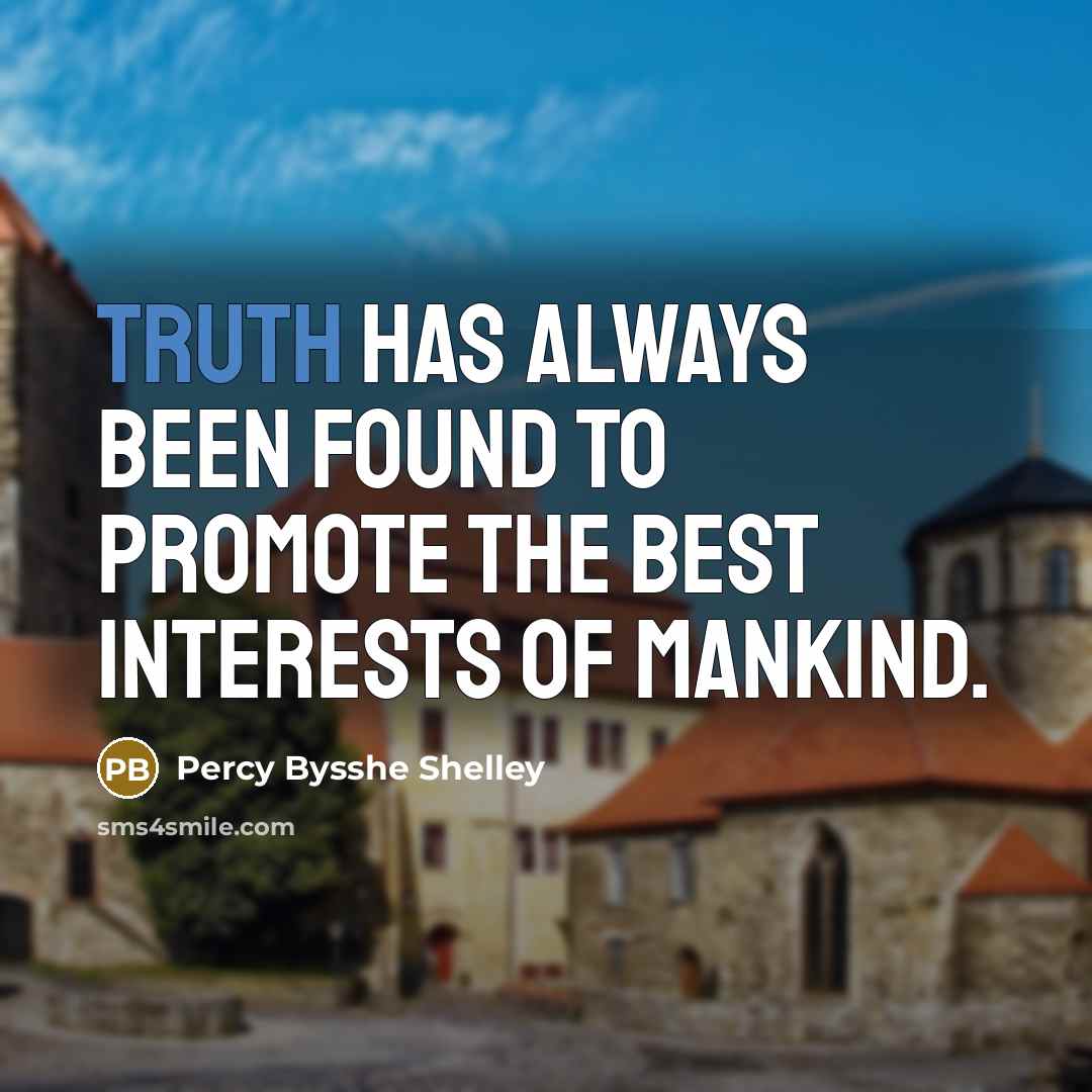 “Truth has always been found to promote the best interests of mankind.” quote by Percy Bysshe Shelley