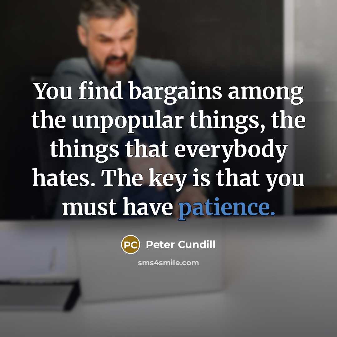 “You find bargains among the unpopular things, the things that…” quote by Peter Cundill