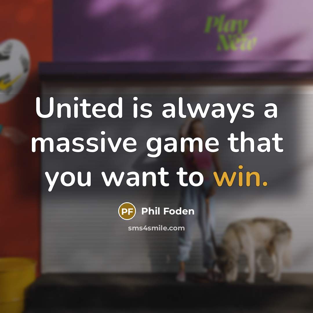 “United is always a massive game that you want to…” quote by Phil Foden