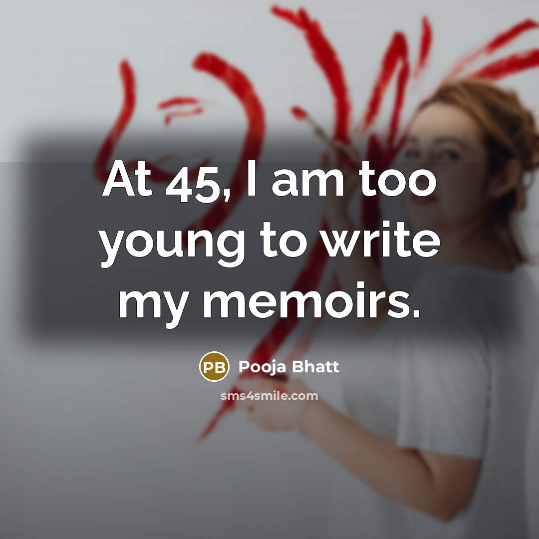 “At 45, I am too young to write my memoirs.…” quote by Pooja Bhatt
