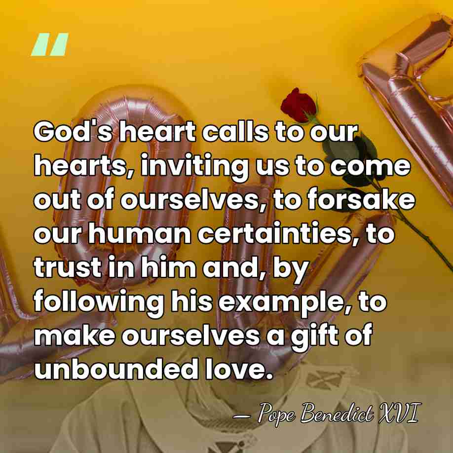 God's heart calls to our hearts, inviting us to come out of&hellip; - Pope Benedict XVI
