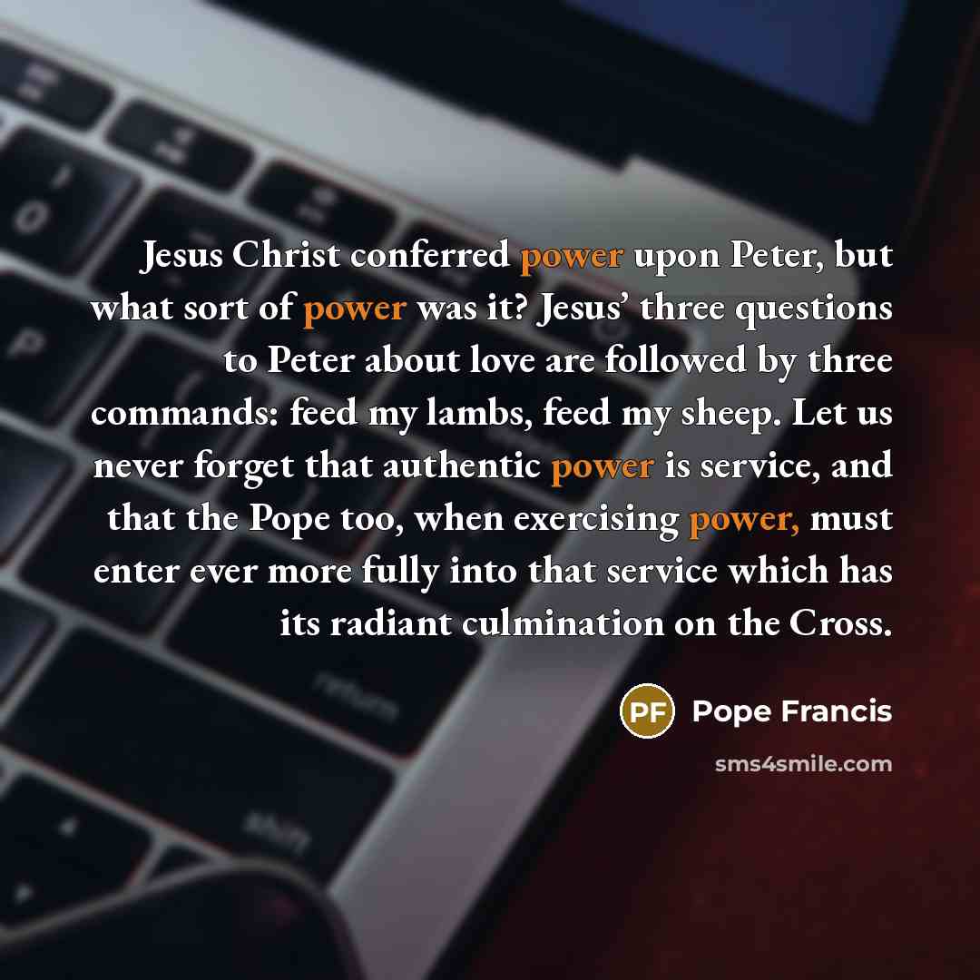 “Jesus Christ conferred power upon Peter, but what sort of…” quote by Pope Francis