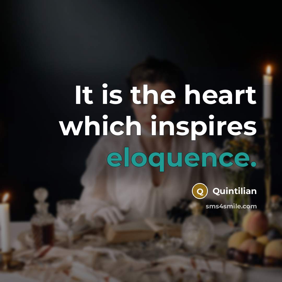 “It is the heart which inspires eloquence.…” quote by Quintilian
