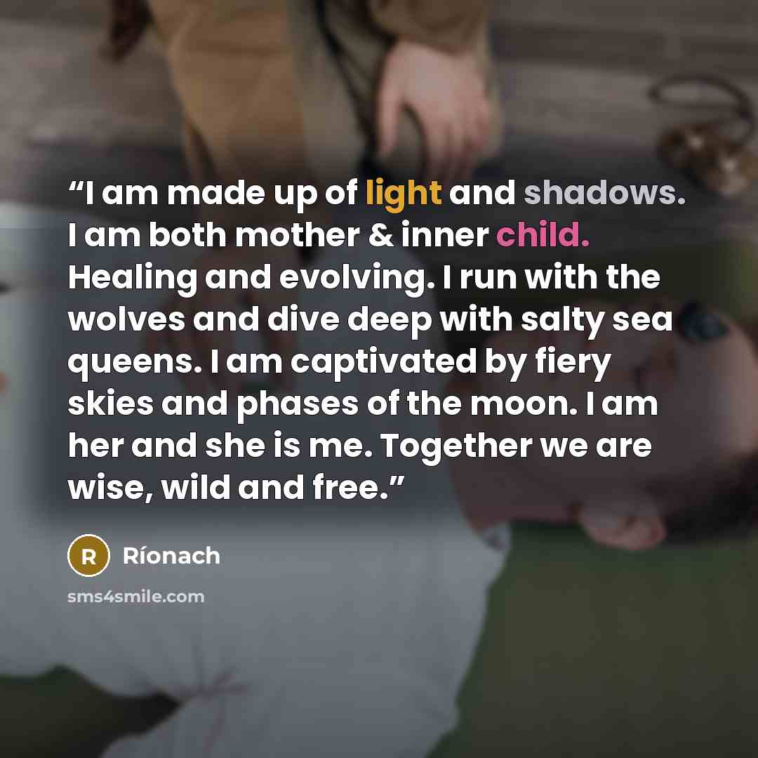 “I am made up of light and shadows. I am both mother & inner child. Healing and evolving. I run with the wolves and dive deep with salty sea queens. I am captivated by fiery skies and phases of the moon. I am her and she is me. Together we are wise, wild and free.” quote by Ríonach